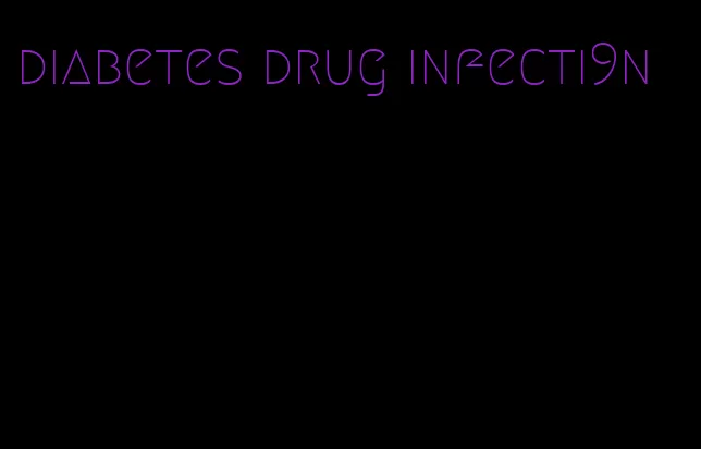 diabetes drug infecti9n