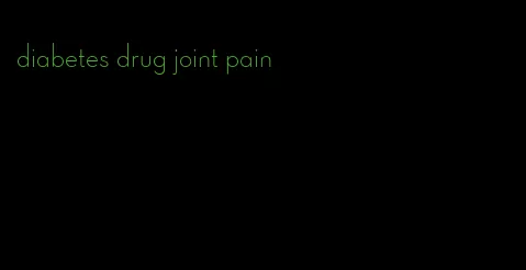 diabetes drug joint pain