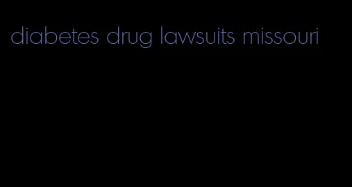 diabetes drug lawsuits missouri