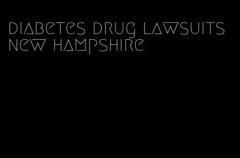 diabetes drug lawsuits new hampshire