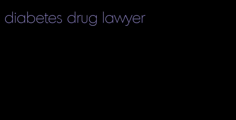 diabetes drug lawyer