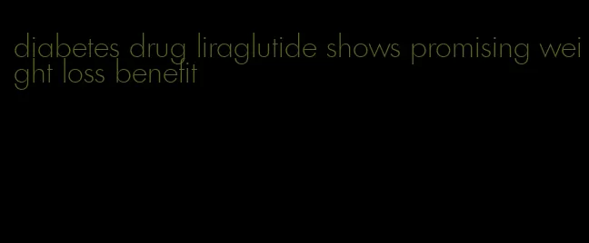 diabetes drug liraglutide shows promising weight loss benefit