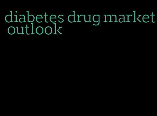 diabetes drug market outlook