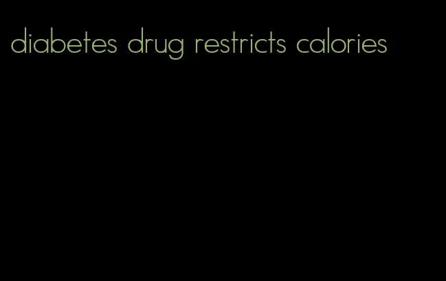 diabetes drug restricts calories