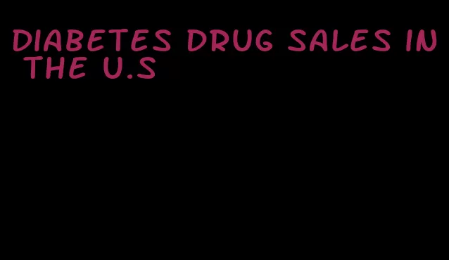 diabetes drug sales in the u.s