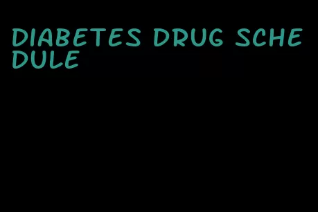 diabetes drug schedule