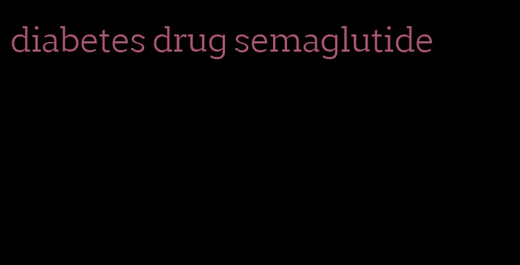 diabetes drug semaglutide