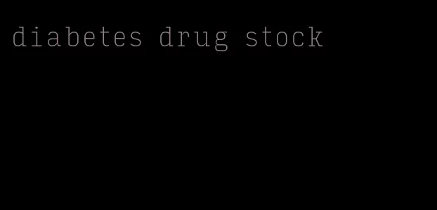 diabetes drug stock