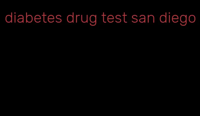 diabetes drug test san diego