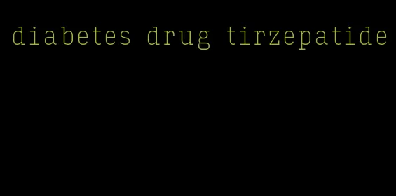 diabetes drug tirzepatide