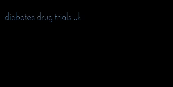 diabetes drug trials uk