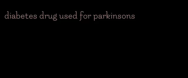 diabetes drug used for parkinsons