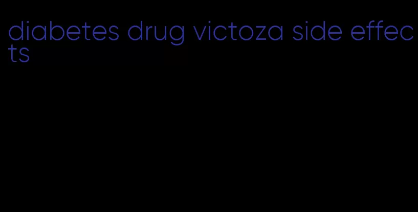 diabetes drug victoza side effects