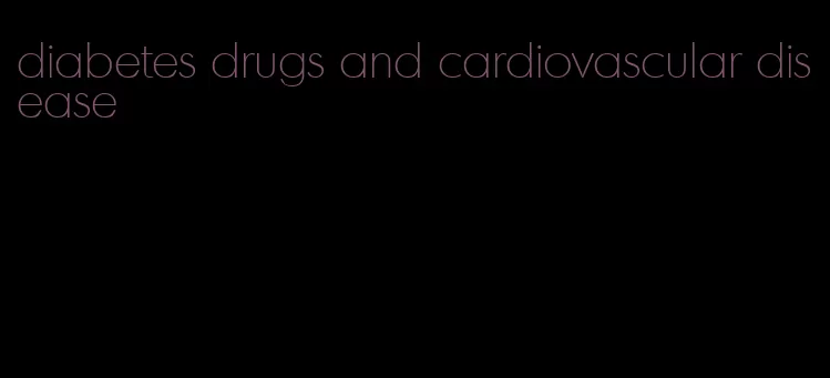 diabetes drugs and cardiovascular disease