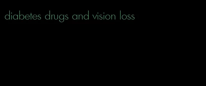 diabetes drugs and vision loss