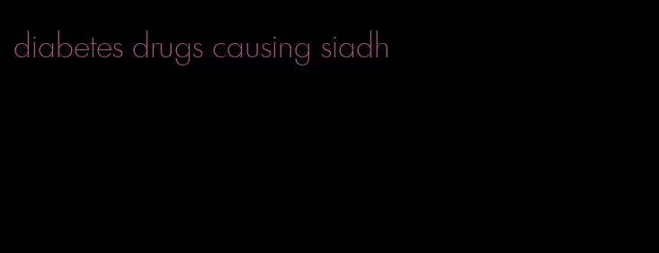 diabetes drugs causing siadh