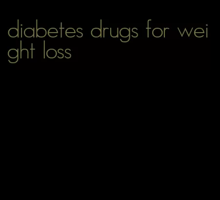 diabetes drugs for weight loss