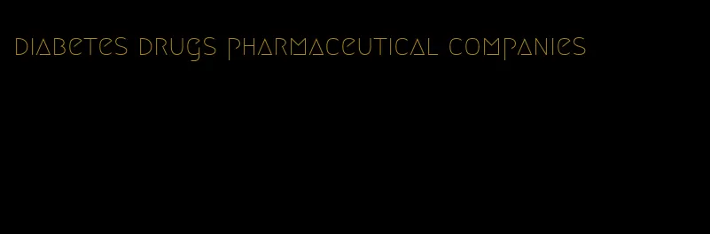 diabetes drugs pharmaceutical companies