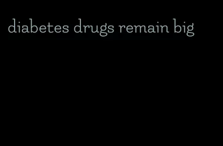 diabetes drugs remain big