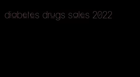 diabetes drugs sales 2022