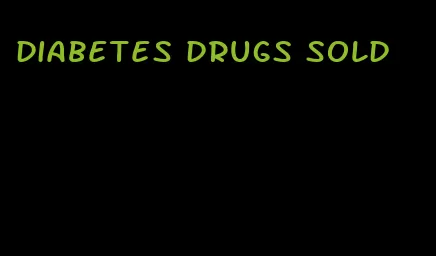 diabetes drugs sold