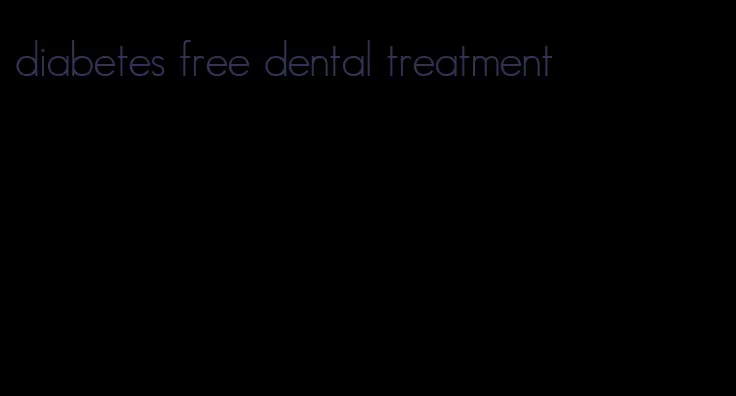 diabetes free dental treatment