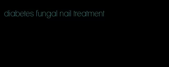 diabetes fungal nail treatment