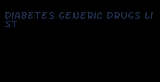 diabetes generic drugs list