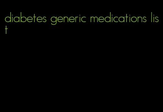 diabetes generic medications list