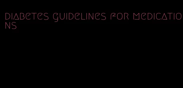 diabetes guidelines for medications