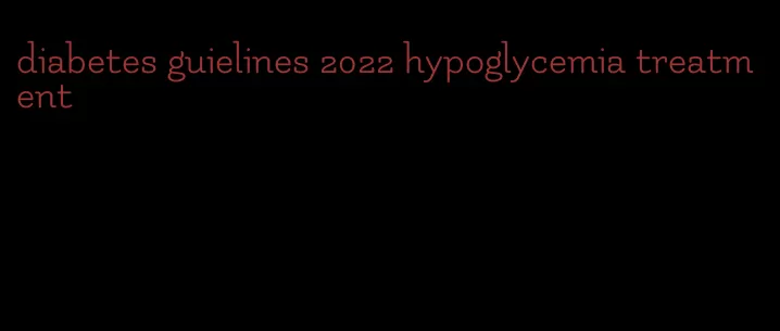 diabetes guielines 2022 hypoglycemia treatment