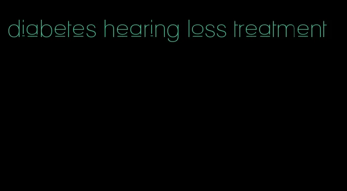 diabetes hearing loss treatment