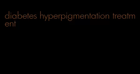 diabetes hyperpigmentation treatment