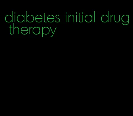 diabetes initial drug therapy