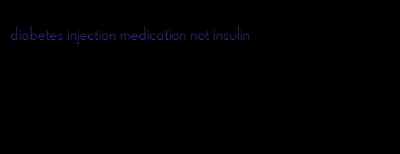 diabetes injection medication not insulin