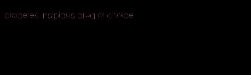 diabetes insipidus drug of choice