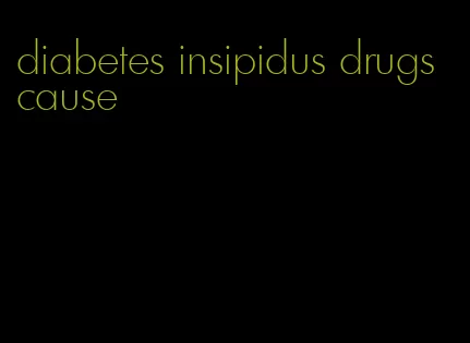 diabetes insipidus drugs cause