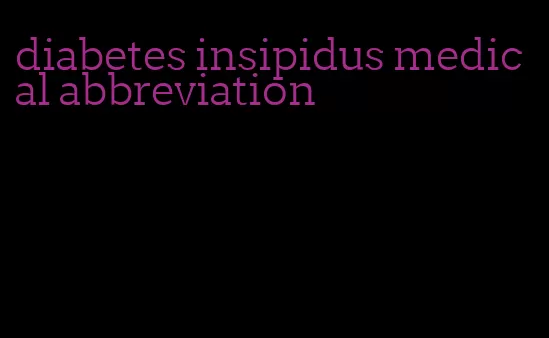 diabetes insipidus medical abbreviation