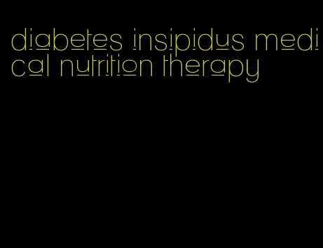 diabetes insipidus medical nutrition therapy