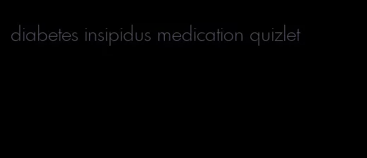 diabetes insipidus medication quizlet