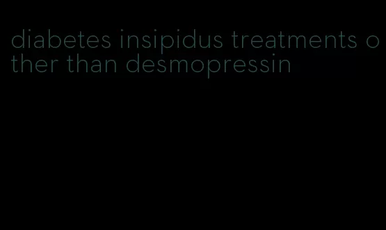 diabetes insipidus treatments other than desmopressin