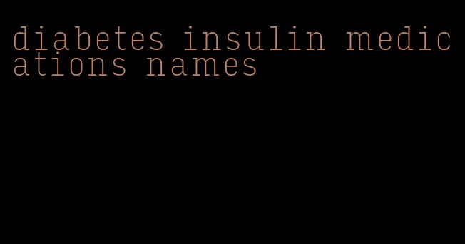 diabetes insulin medications names