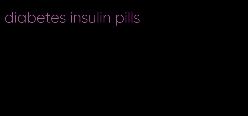 diabetes insulin pills