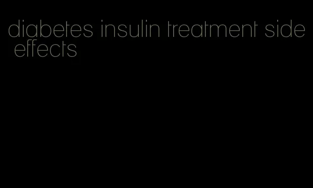 diabetes insulin treatment side effects