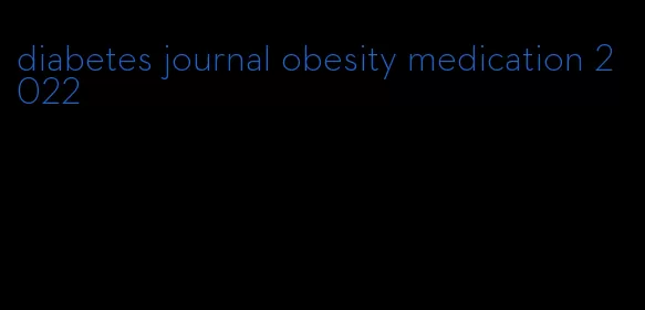 diabetes journal obesity medication 2022