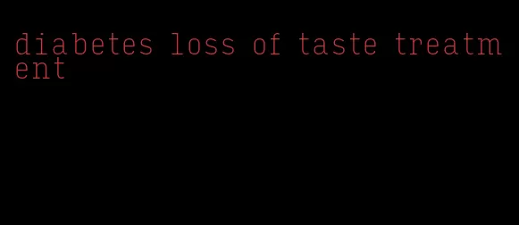 diabetes loss of taste treatment