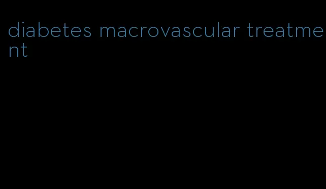 diabetes macrovascular treatment