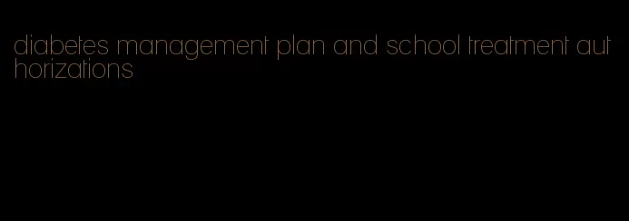 diabetes management plan and school treatment authorizations