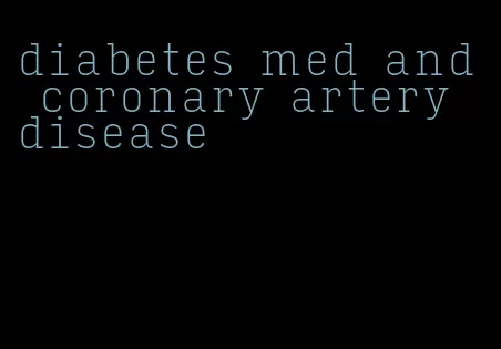 diabetes med and coronary artery disease