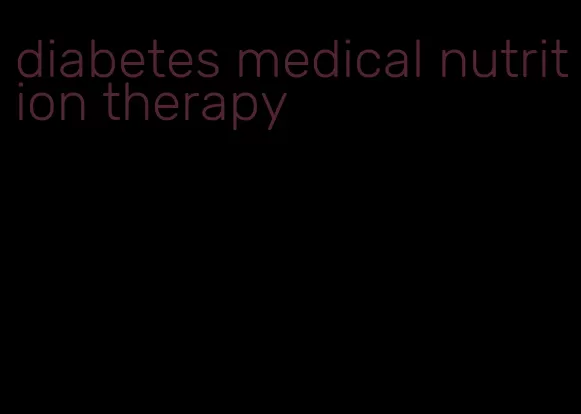 diabetes medical nutrition therapy